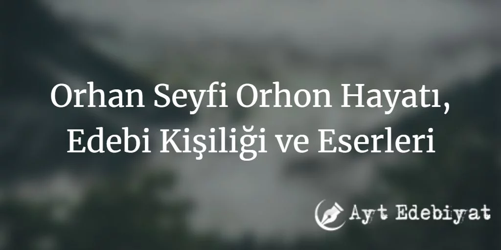 Orhan Seyfi Orhon Hayatı, Edebi Kişiliği ve Eserleri